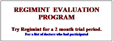 Text Box: REGIMINT  EVALUATION
PROGRAM
 
Try Regimint for a 2 month trial period.
For a list of doctors who had participated 
